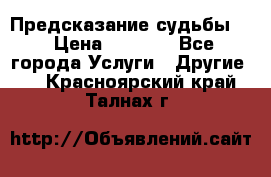 Предсказание судьбы . › Цена ­ 1 100 - Все города Услуги » Другие   . Красноярский край,Талнах г.